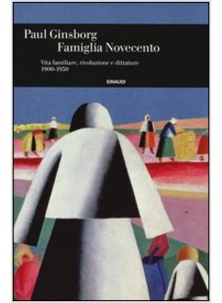 FAMIGLIA NOVECENTO. VITA FAMILIARE, RIVOLUZIONE E DITTATURE 1900-1950