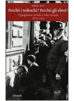 PERCHE' I TEDESCHI? PERCHE' GLI EBREI? EGUAGLIANZA, INVIDIA E ODIO RAZZIALE.