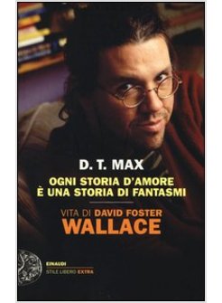 OGNI STORIA D'AMORE E' UNA STORIA DI FANTASMI. VITA DI DAVID FOSTER WALLACE