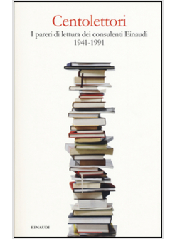 CENTOLETTORI. I PARERI DI LETTURA DEI CONSULENTI EINAUDI 1941-1991