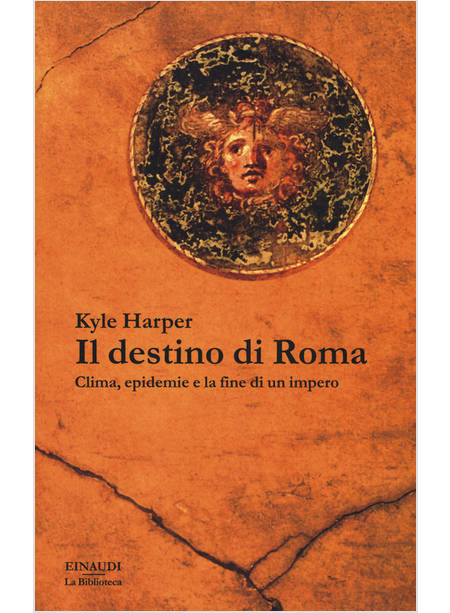 IL DESTINO DI ROMA. CLIMA, EPIDEMIE E LA FINE DI UN IMPERO 