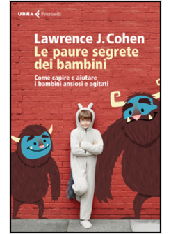 LE PAURE SEGRETE DEI BAMBINI. COME CAPIRE E AIUTARE I BAMBINI ANSIOSI E AGITATI