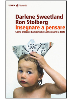 INSEGNARE A PENSARE. COME CRESCERE BAMBINI CHE SANNO USARE LA TESTA