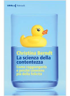 LA SCIENZA DELLA CONTENTEZZA. PERCHE' LA FELICITA' NON VI FARA' FELICI