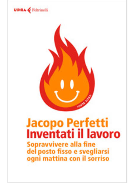 INVENTATI IL LAVORO. SOPRAVVIVERE ALLA FINE DEL POSTO FISSO E SVEGLIARSI OGNI MA