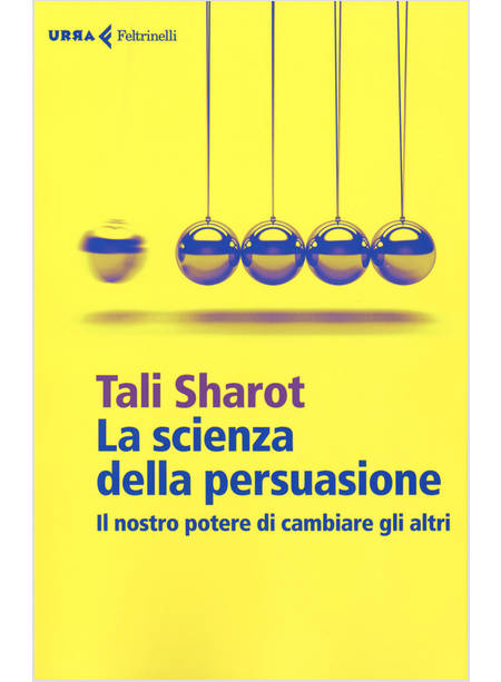 LA SCIENZA DELLA PERSUASIONE. IL NOSTRO POTERE DI CAMBIARE GLI ALTRI 