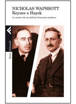 KEYNES O HAYEK. LO SCONTRO CHE HA DEFINITO L'ECONOMIA MODERNA