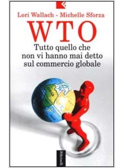 WTO TUTTO QUELLO CHE NON VI HANNO MAI DETTO SUL COMMERCIO GLOBALE