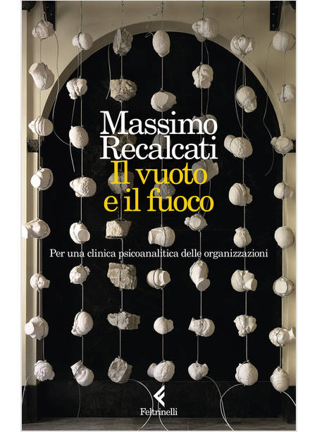 IL VUOTO E IL FUOCO PER UNA CLINICA PSICOANALITICA DELLE ORGANIZZAZIONI 
