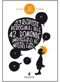 53 RISPOSTE VEROSIMILI ALLE 42 DOMANDE IMPOSSIBILI DEI NOSTRI FIGLI