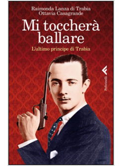 MI TOCCHERA' BALLARE. L'ULTIMO PRINCIPE DI TRABIA