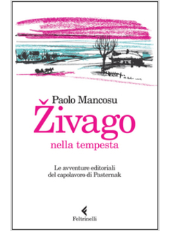 ZIVAGO NELLA TEMPESTA. LE AVVENTURE EDITORIALI DEL CAPOLAVORO DI PASTERNAK