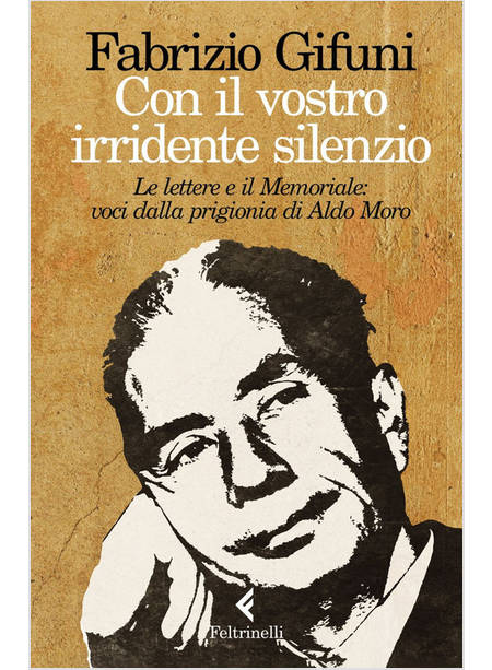 CON IL VOSTRO IRRIDENTE SILENZIO. LE LETTERE E IL MEMORIALE: VOCI DALLA PRIGIONI