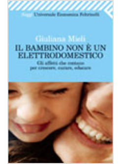 BAMBINO NON E' UN ELETTRODOMESTICO GLI AFFETTI CHE CONTANO PER CRESCERE CURARE