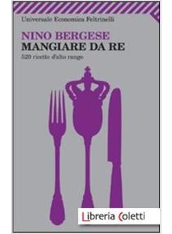 MANGIARE DA RE. 520 RICETTE D'ALTO RANGO