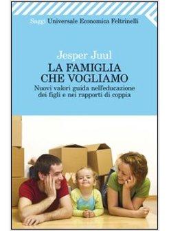 LA FAMIGLIA CHE VOGLIAMO. NUOVI VALORI GUIDA NELL'EDUCAZIONE DEI FIGLI