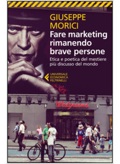 FARE MARKETING RIMANENDO BRAVE PERSONE. ETICA E POETICA DEL MESTIERE