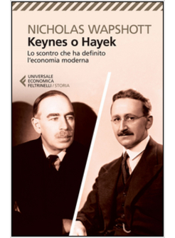 KEYNES O HAYEK. LO SCONTRO CHE HA DEFINITO L'ECONOMIA MODERNA