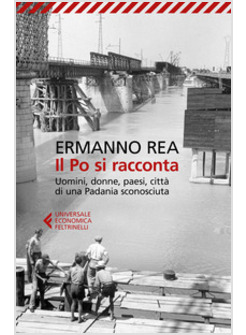 IL PO SI RACCONTA. UOMINI, DONNE, PAESI, CITTA' DI UNA PADANIA SCONOSCIUTA