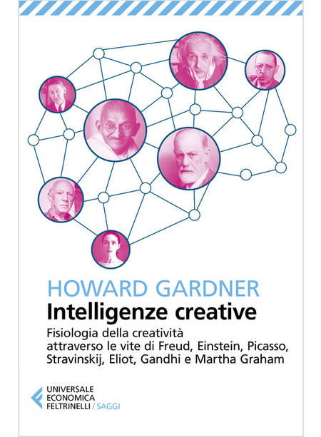 INTELLIGENZE CREATIVE. FISIOLOGIA DELLA CREATIVITA' ATTRAVERSO LE VITE DI FREUD,