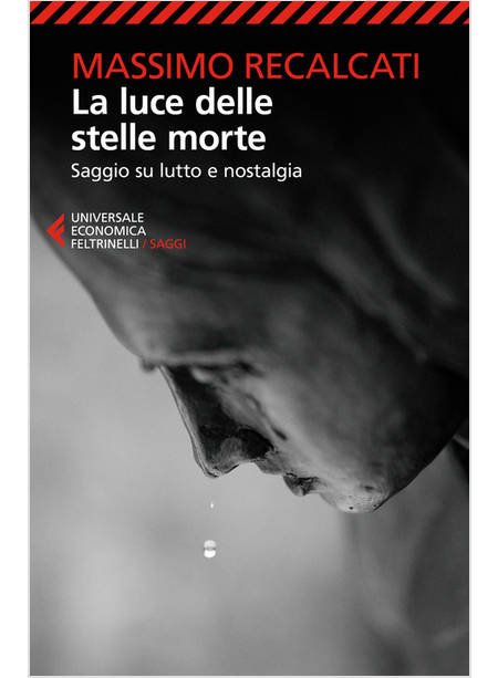 LUCE DELLE STELLE MORTE. SAGGIO SU LUTTO E NOSTALGIA (LA)