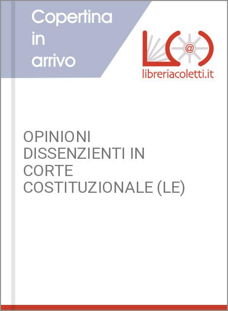 OPINIONI DISSENZIENTI IN CORTE COSTITUZIONALE (LE)