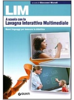 LIM A SCUOLA CON LA LAVAGNA INTERATTIVA MULTIMEDIALE. NUOVI LINGUAGGI PER