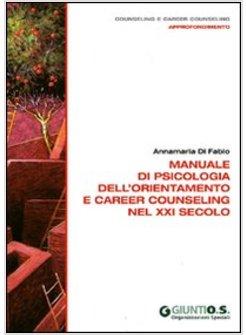 MANUALE DI PSICOLOGIA DELL'ORIENTAMENTO E CAREER COUNSELING NEL XXI SECOLO