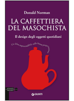 LA CAFFETTIERA DEL MASOCHISTA. IL DESIGN DEGLI OGGETTI QUOTIDIANI 
