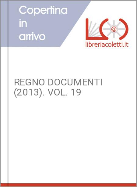 REGNO DOCUMENTI (2013). VOL. 19