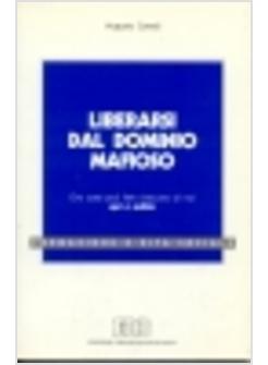 LIBERARSI DAL DOMINIO MAFIOSO CHE COSA PUO' FARE CIASCUNO DI NOI QUI E SUBITO