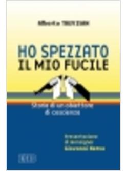 HO SPEZZATO IL MIO FUCILE STORIA DI UN OBIETTORE DI COSCIENZA