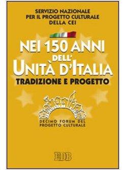 NEI 150 ANNI DELL'UNITA' D'ITALIA. TRADIZIONE E PROGETTO