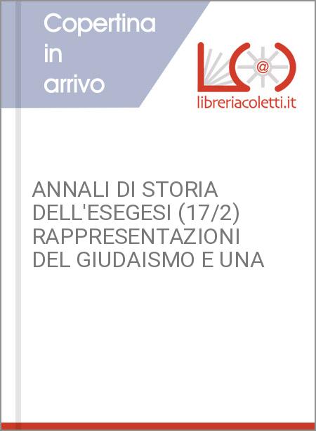 ANNALI DI STORIA DELL'ESEGESI (17/2) RAPPRESENTAZIONI DEL GIUDAISMO E UNA