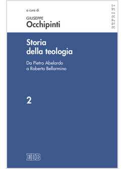 STORIA DELLA TEOLOGIA. VOL. 2: DA PIETRO ABELARDO A ROBERTO BELLARMINO.