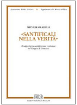 SANTIFICALI NELLA VERITA' IL RAPPORTO TRA SANTIFICAZIONE E MISSIONE NEL VANGELO