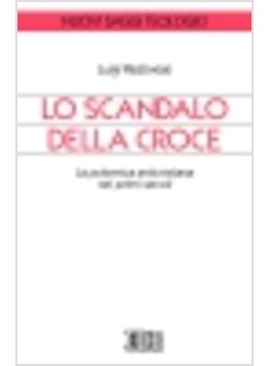 SCANDALO DELLA CROCE LA POLEMICA ANTICRISTIANA NEI PRIMI SECOLI (LO)