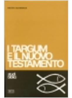 TARGUM E IL NUOVO TESTAMENTO LE PARAFRASI ARAMAICHE DELLA BIBBIA EBRAICA E IL (