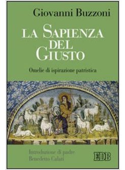 SAPIENZA DEL GIUSTO. OMELIE DI ISPIRAZIONE PATRISTICA (LA)