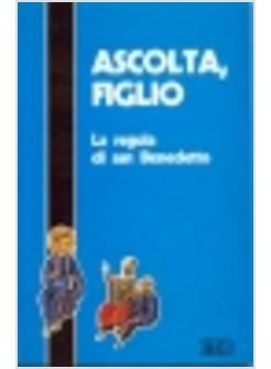 ASCOLTA, FIGLIO. LA REGOLA DI SAN BENEDETTO