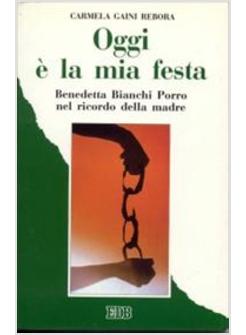 OGGI E' LA MIA FESTA BENEDETTA BIANCHI PORRO NEL RICORDO DELLA MADRE