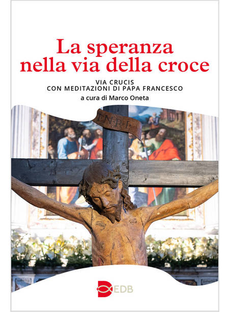 LA SPERANZA NELLA VIA DELLA CROCE VIA CRUCIS CON MEDITAZIONI DI PAPA FRANCESCO