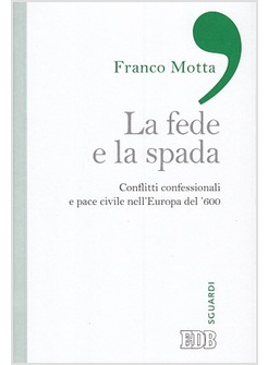 LA FEDE E LA SPADA. CONFLITTI CONFESSIONALI E PACE CIVILE NELL'EUROPA DEL '600