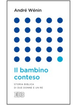 IL BAMBINO CONTESO. STORIA BIBLICA DI DUE DONNE E UN RE