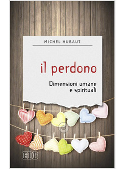 IL PERDONO. DIMENSIONI UMANE E SPIRITUALI