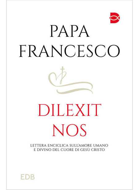 DILEXIT NOS LETTERA ENCICLICA SULL'AMORE UMANO E DIVINO DEL CUORE DI GESU' 