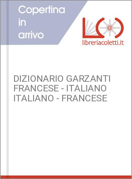 DIZIONARIO GARZANTI FRANCESE - ITALIANO ITALIANO - FRANCESE