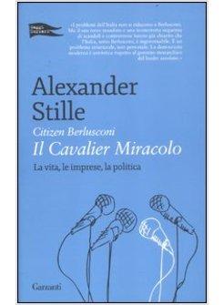 CITIZEN BERLUSCONI. IL CAVALIER MIRACOLO. LA VITA, LE IMPRESE, LA POLITICA