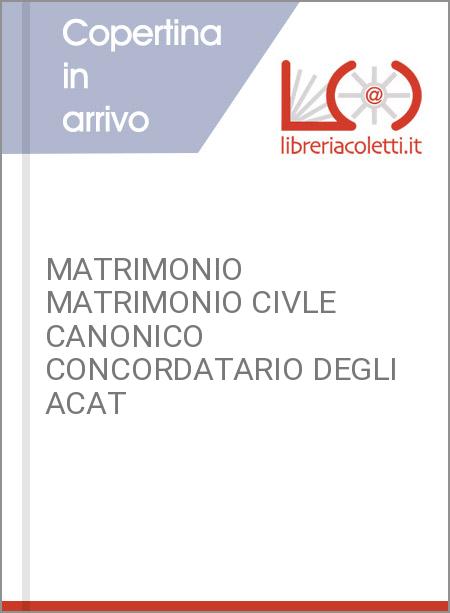 MATRIMONIO  MATRIMONIO CIVLE CANONICO CONCORDATARIO DEGLI ACAT