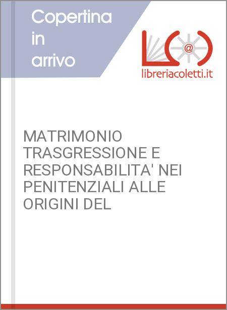 MATRIMONIO TRASGRESSIONE E RESPONSABILITA' NEI PENITENZIALI ALLE ORIGINI DEL